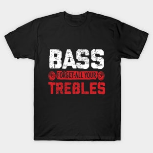 Bass - Forget All Your Trebles T-Shirt